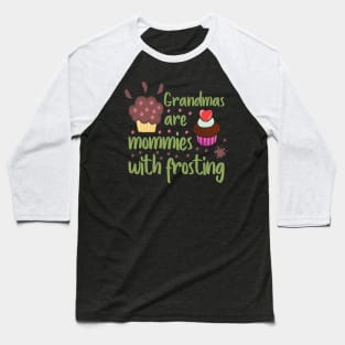 Grandmas are mommies with frosting Baseball T-Shirt